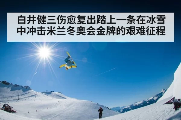 白井健三伤愈复出踏上一条在冰雪中冲击米兰冬奥会金牌的艰难征程